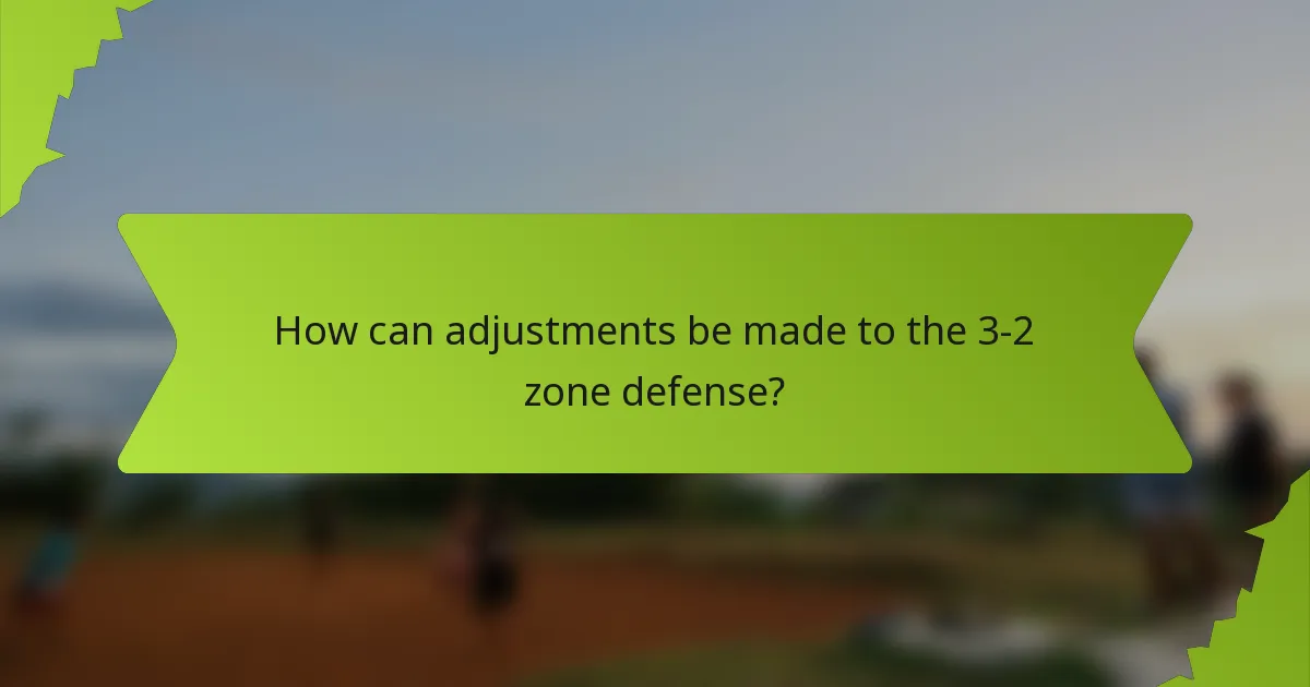 How can adjustments be made to the 3-2 zone defense?