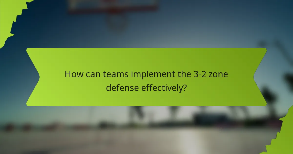How can teams implement the 3-2 zone defense effectively?