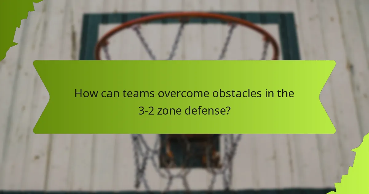 How can teams overcome obstacles in the 3-2 zone defense?