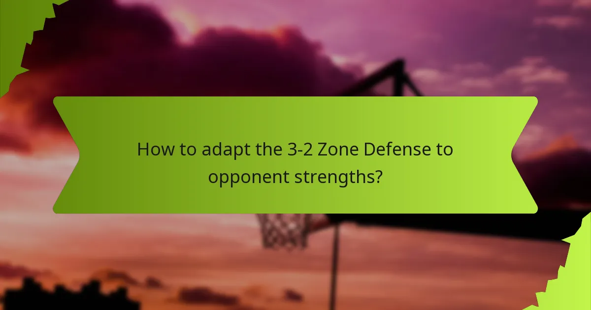 How to adapt the 3-2 Zone Defense to opponent strengths?
