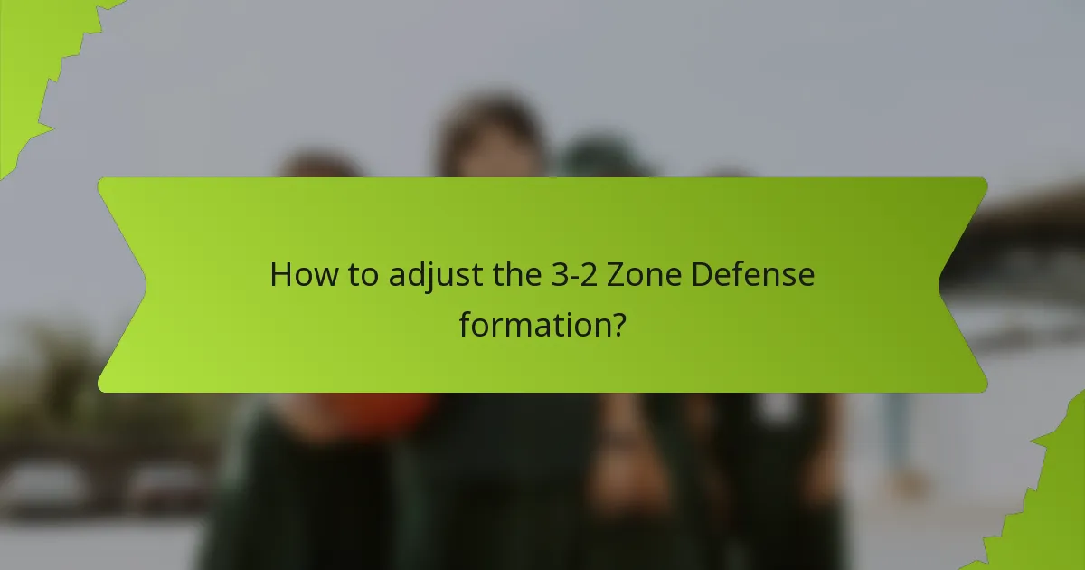 How to adjust the 3-2 Zone Defense formation?