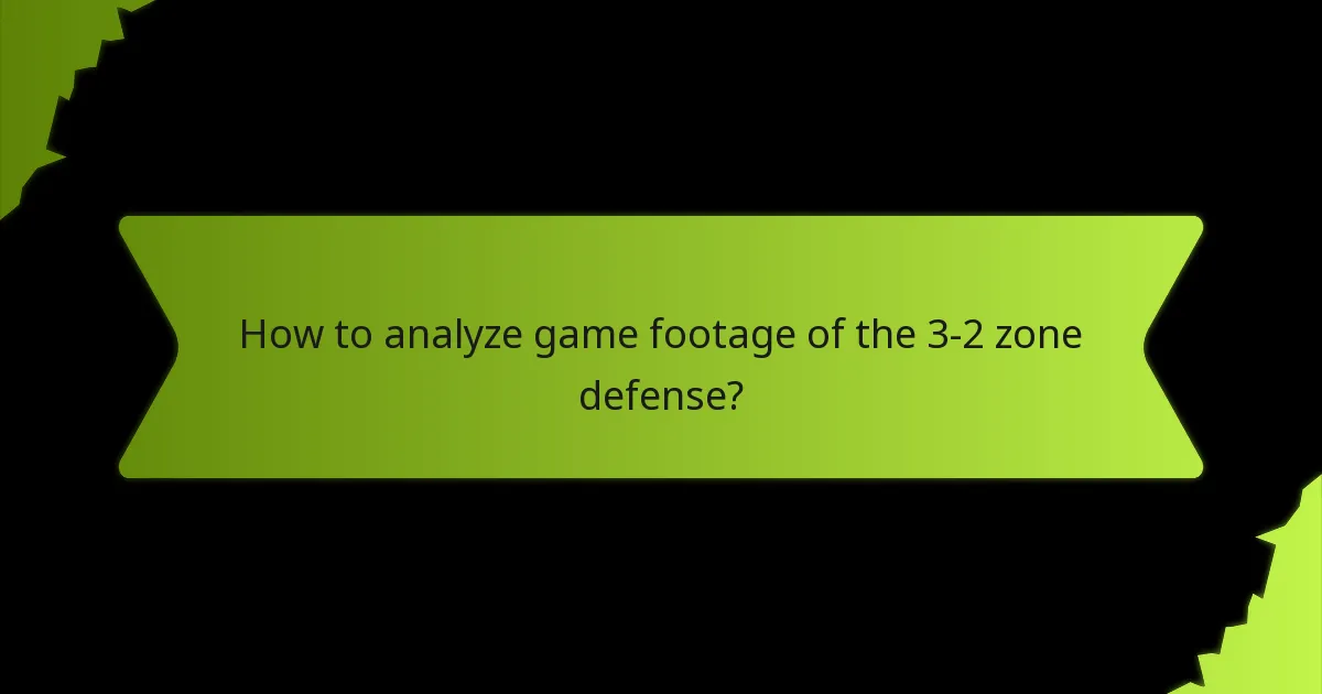 How to analyze game footage of the 3-2 zone defense?