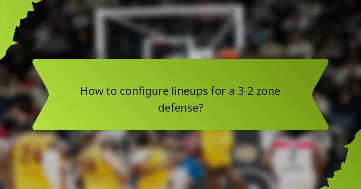 How to configure lineups for a 3-2 zone defense?