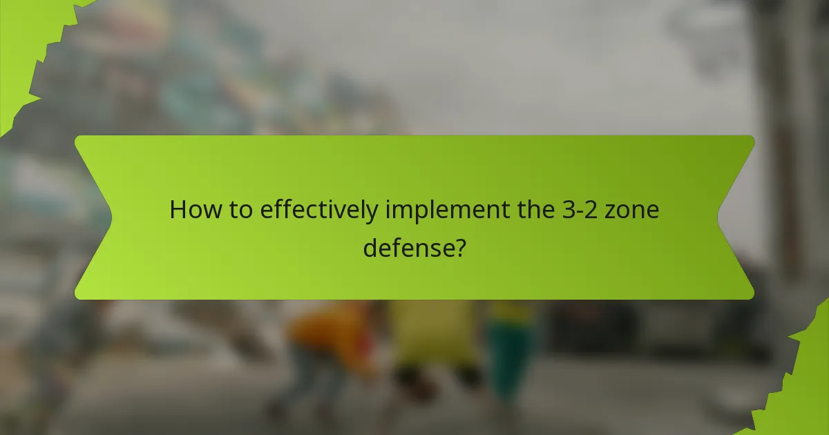 How to effectively implement the 3-2 zone defense?