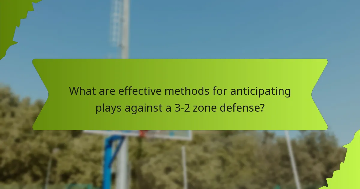 What are effective methods for anticipating plays against a 3-2 zone defense?