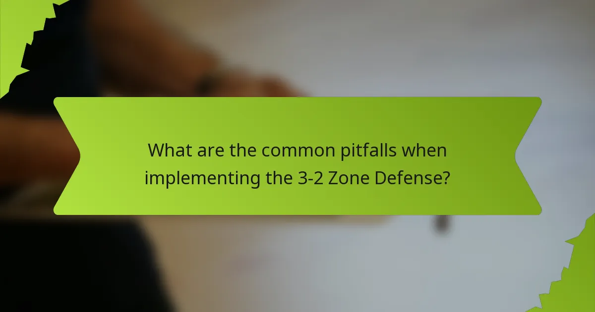 What are the common pitfalls when implementing the 3-2 Zone Defense?