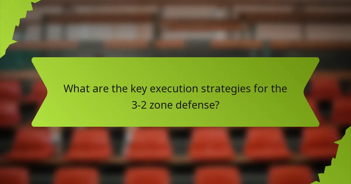 What are the key execution strategies for the 3-2 zone defense?