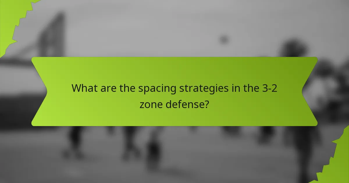 What are the spacing strategies in the 3-2 zone defense?