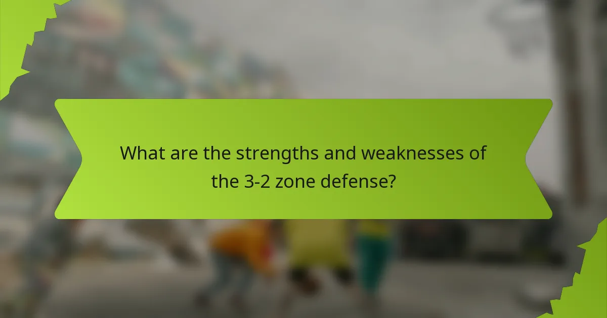 What are the strengths and weaknesses of the 3-2 zone defense?