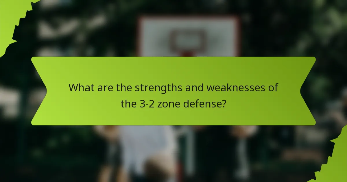 What are the strengths and weaknesses of the 3-2 zone defense?
