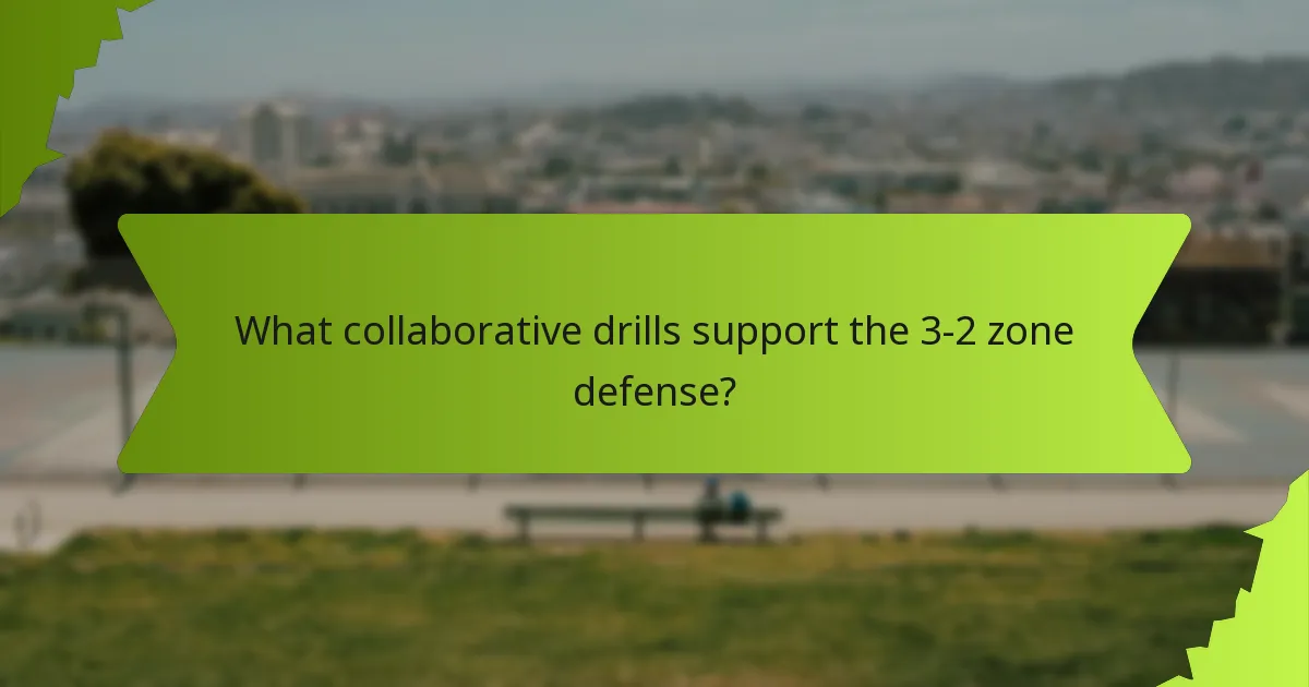 What collaborative drills support the 3-2 zone defense?