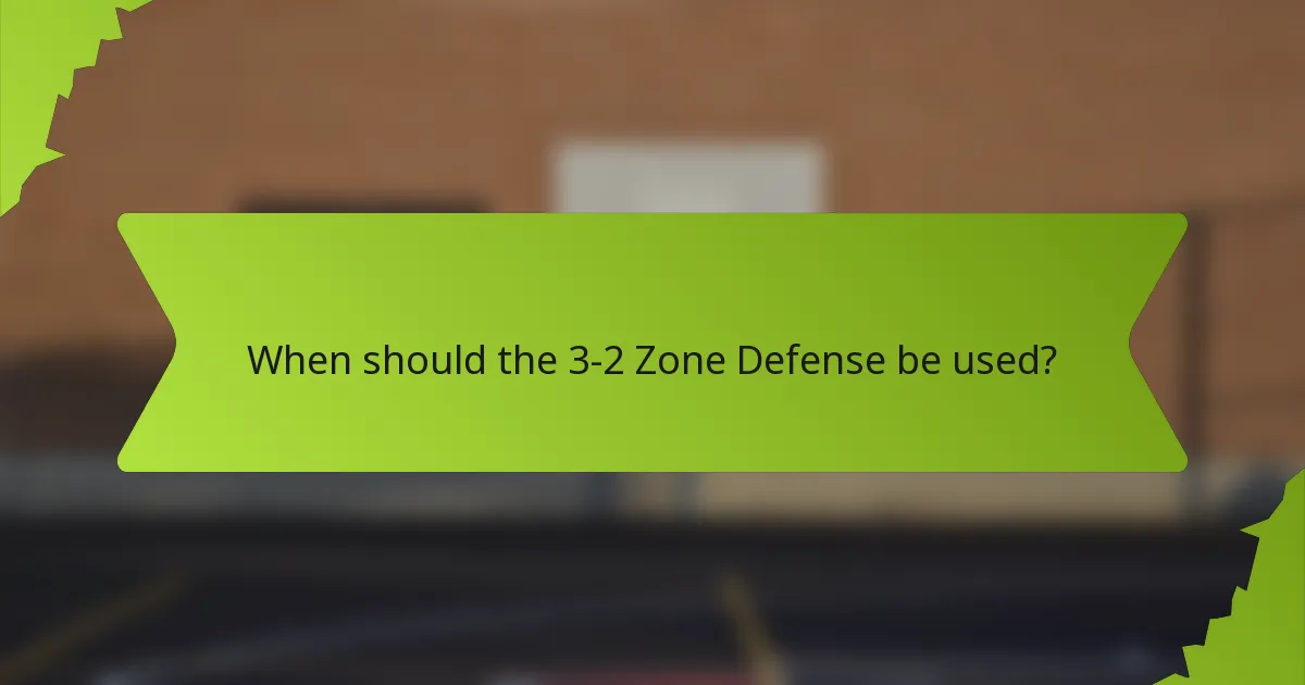 When should the 3-2 Zone Defense be used?